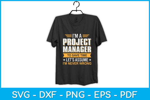 I’m A Project Manager To Save Time Let’s Assume I'm Never Wrong Svg SVG artprintfile 