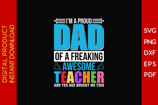 I'm A Proud Dad Of A Freaking Awesome Teacher And Yes She Bought Me This SVG PNG SVG Creativedesigntee 
