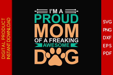 I'm A Proud Mom Of A Freaking Awesome Dog SVG PNG PDF Cut File SVG Creativedesigntee 