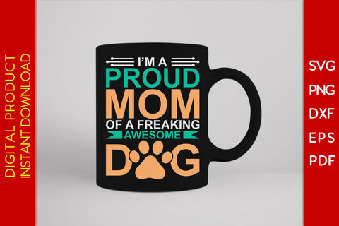 I'm A Proud Mom Of A Freaking Awesome Dog SVG PNG PDF Cut File SVG Creativedesigntee 