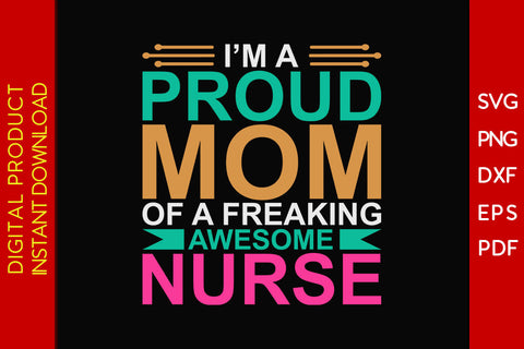I'm A Proud Mom Of A Freaking Awesome Nurse SVG PNG PDF Cut File SVG Creativedesigntee 
