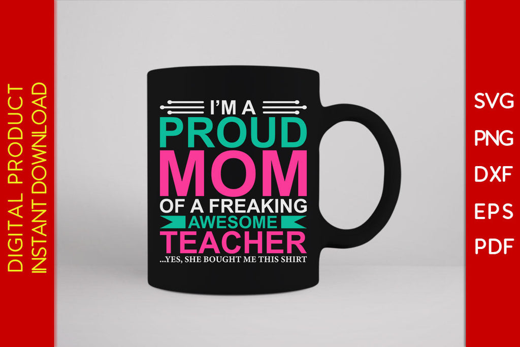 I'm A Proud Mom Of A Freaking Awesome Teacher SVG PNG PDF Cut File - So ...