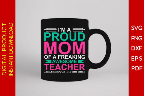 I'm A Proud Mom Of A Freaking Awesome Teacher SVG PNG PDF Cut File SVG Creativedesigntee 
