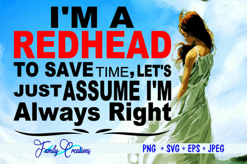 I'M A Redhead To Save Time, Lets Just Assume I'm Always Right SVG Family Creations 