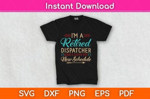 I'm A Retired Dispatcher And I Love My New Schedule Svg Design SVG artprintfile 