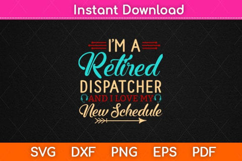 I'm A Retired Dispatcher And I Love My New Schedule Svg Design SVG artprintfile 
