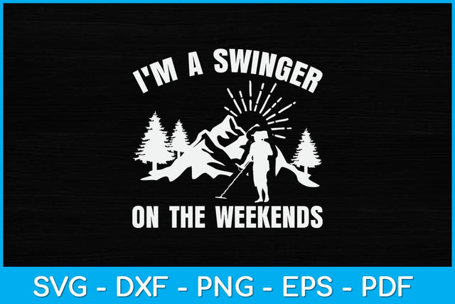 I'm A Swinger on the Weekends Metal Detecting Svg Design SVG artprintfile 