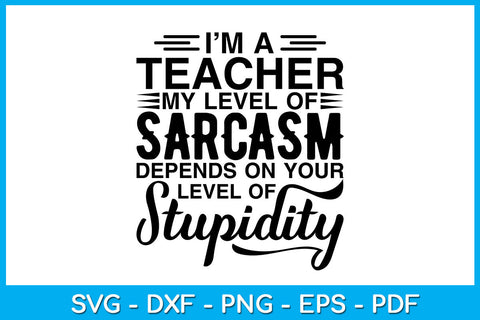 I’m A Teacher My Level Of Sarcasm Depends On Your Level Of Stupidity SVG Cut File SVG Creativedesigntee 