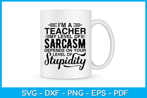 I’m A Teacher My Level Of Sarcasm Depends On Your Level Of Stupidity SVG Cut File SVG Creativedesigntee 