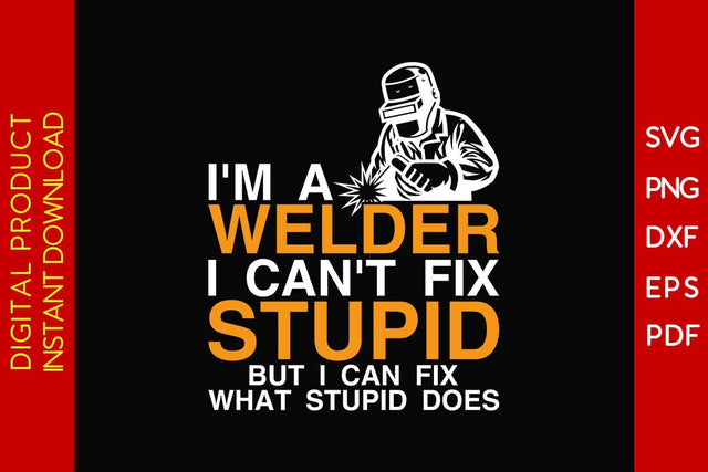 I'm A Welder I Can't Fix Stupid But I Can Fix What Stupid Does SVG PNG PDF Cut File SVG Creativedesigntee 