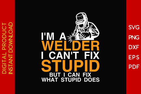 I'm A Welder I Can't Fix Stupid But I Can Fix What Stupid Does SVG PNG PDF Cut File SVG Creativedesigntee 