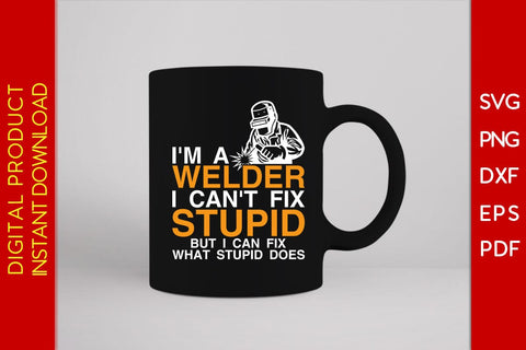 I'm A Welder I Can't Fix Stupid But I Can Fix What Stupid Does SVG PNG PDF Cut File SVG Creativedesigntee 