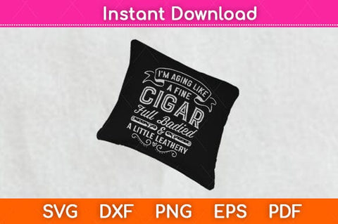 I’m Aging Like A Fine Cigar Full Badied Retiredment Svg Design SVG artprintfile 