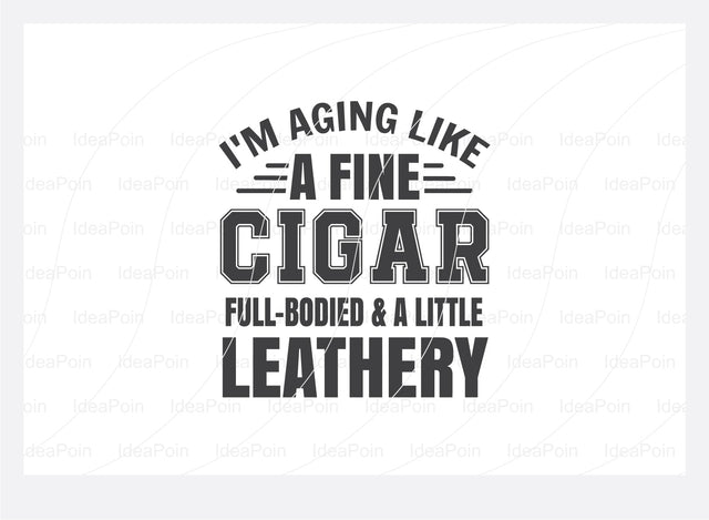 I'm aging like a fine Cigar full-bodied and a little leathery svg, Cigars SVG, Smoker smoke svg, Cigar Aficionado, Cigars havana Svg, Cigars lit svg, Cigar SVG Bundle, Cigars pipe SVG, Files For Cricut SVG Dinvect 