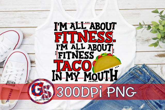 I'm All About Fitness Taco In My Mouth PnG for Sublimation-Gym Fitness PNG Sublimation Greedy Stitches 