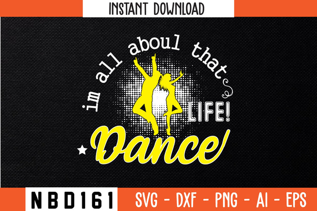 I'M ALL ABOUT THAT LIFE DANCE Svg Design SVG Nbd161 