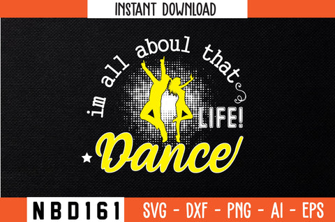 I'M ALL ABOUT THAT LIFE DANCE Svg Design SVG Nbd161 