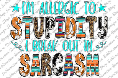 I'm Allergic To Stupidity I Break Out In Sarcasm Png, Sarcastic Png, Funny Sarcastic Quotes, Sublimation Designs Download, Digital Download Sublimation SublimationDesignShop 