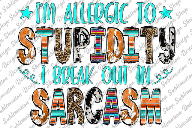 I'm Allergic To Stupidity I Break Out In Sarcasm Png, Sarcastic Png, Funny Sarcastic Quotes, Sublimation Designs Download, Digital Download Sublimation SublimationDesignShop 