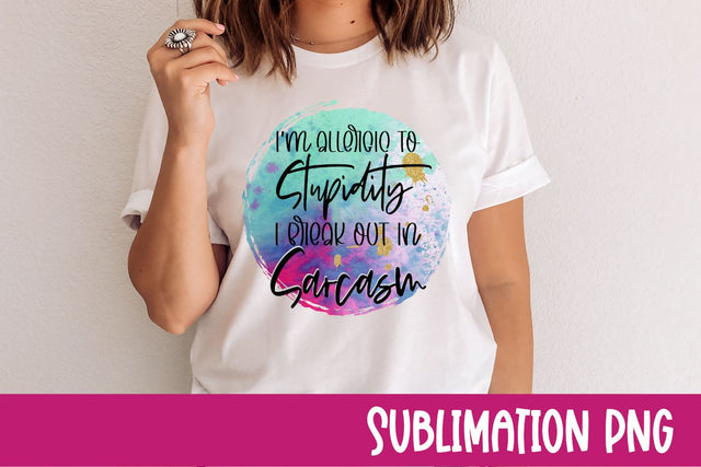 I'm Allergic To Stupidity I Break Out In Sarcasm PNG SVG Ollive Studio 