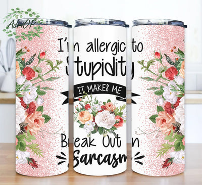 I'm Allergic To Stupidity It Makes Me Break Out In Sarcasm 20oz Skinny Tumbler Png, Floral Tumbler, Rose Tumbler, Red Rose Tumbler, Pink Rose Tumbler Sublimation AdriOP 