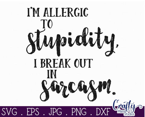 I'm Allergic To Stupidity SVG - Sassy and Classy Svg - Sarcastic Svg SVG Crafty Mama Studios 