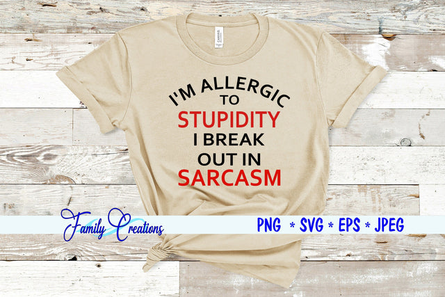 I'M ALLERGIC TO STUPIDY I BREAK OUT IN SARCASM SVG Family Creations 