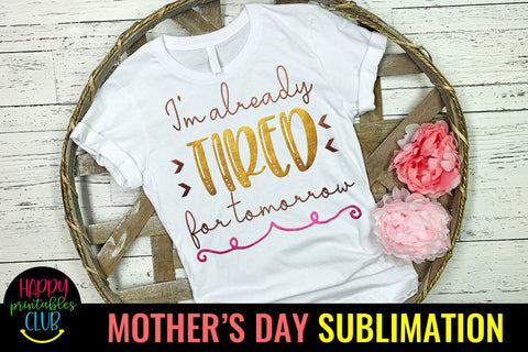 I'm Already Tired-Mothers Day Sublimation -Mom Sublimation Sublimation Happy Printables Club 