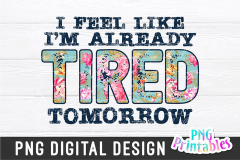 I'm Already Tired Tomorrow png - Funny png - Print File - Funny Sublimation Design - Sarcastic png - Digital Download Sublimation Svg Cuttables 