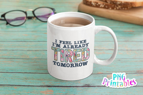 I'm Already Tired Tomorrow png - Funny png - Print File - Funny Sublimation Design - Sarcastic png - Digital Download Sublimation Svg Cuttables 