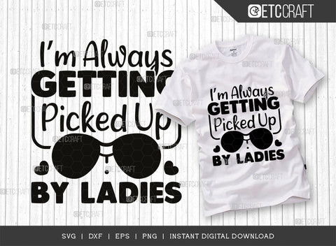 I'm Always Getting Picked Up By Ladies SVG Bundle, Ladies Man Svg, Cool Kid Svg, Baby Quote Design, SVG ETC Craft 