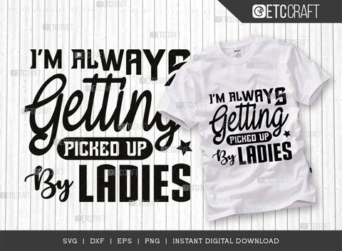 I'm Always Getting Picked Up By Ladies SVG Bundle, Ladies Man Svg, Cool Kid Svg, Baby Quote Design, SVG ETC Craft 