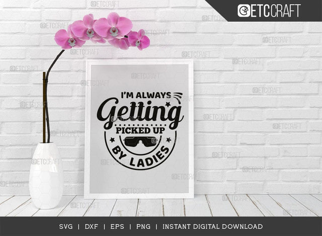 I'm Always Getting Picked Up By Ladies SVG Cut File, Ladies Man Svg, Cool Kid Svg, Baby Quote Design, SVG ETC Craft 