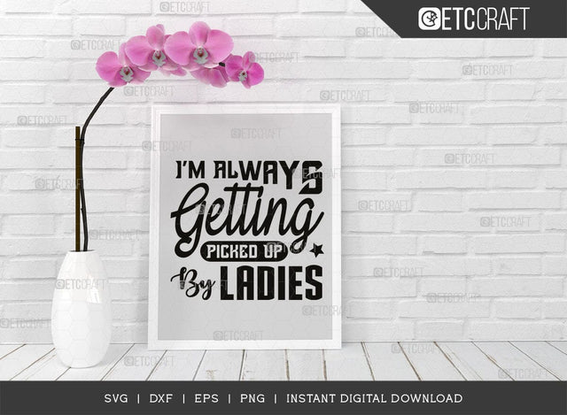 I'm Always Getting Picked Up By Ladies SVG Cut File, Ladies Man Svg, Cool Kid Svg, Baby Quote Design, SVG ETC Craft 