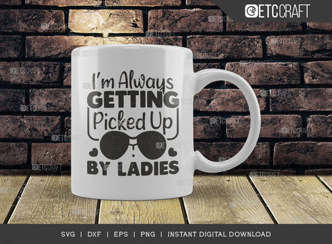 I'm Always Getting Picked Up By Ladies SVG Cut File, Ladies Man Svg, Cool Kid Svg, Baby Quote Design, SVG ETC Craft 