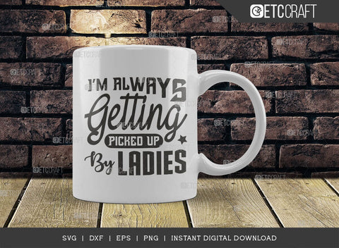 I'm Always Getting Picked Up By Ladies SVG Cut File, Ladies Man Svg, Cool Kid Svg, Baby Quote Design, SVG ETC Craft 