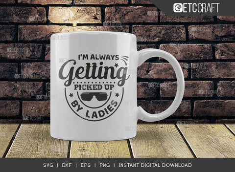 I'm Always Getting Picked Up By Ladies SVG Cut File, Ladies Man Svg, Cool Kid Svg, Baby Quote Design, SVG ETC Craft 