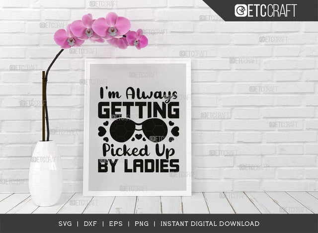 I'm Always Getting Picked Up By Ladies SVG Cut File, Ladies Man Svg, Cool Kid Svg, Baby Quote Design, SVG ETC Craft 