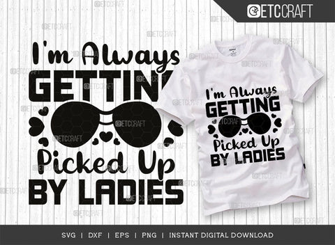 I'm Always Getting Picked Up By Ladies SVG Cut File, Ladies Man Svg, Cool Kid Svg, Baby Quote Design, SVG ETC Craft 