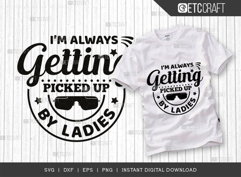 I'm Always Getting Picked Up By Ladies SVG Cut File, Ladies Man Svg, Cool Kid Svg, Baby Quote Design, SVG ETC Craft 