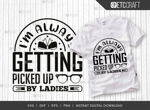 I'm Always Getting Picked Up By Ladies SVG Cut File, Ladies Man Svg, Cool Kid Svg, Baby Quote Design, SVG ETC Craft 