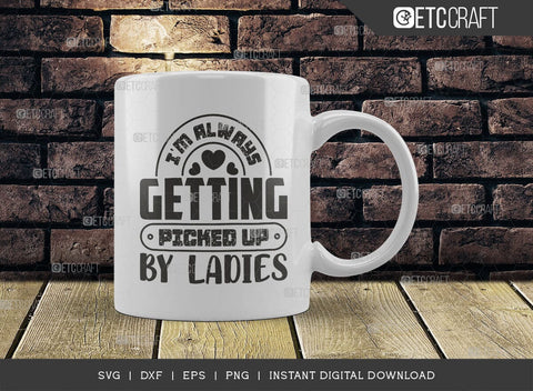 I'm Always Getting Picked Up By Ladies SVG Cut File, Ladies Man Svg, Cool Kid Svg, Baby Quote Design, SVG ETC Craft 