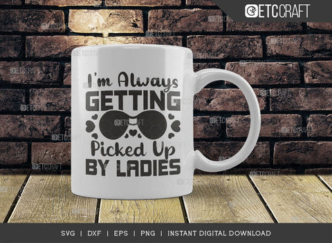 I'm Always Getting Picked Up By Ladies SVG Cut File, Ladies Man Svg, Cool Kid Svg, Baby Quote Design, SVG ETC Craft 