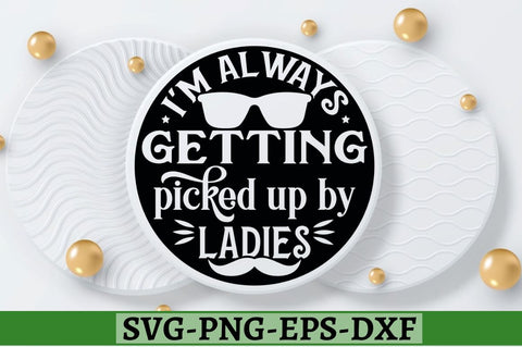 I'm always getting picked up by ladies SVG, I'm always getting picked up by ladies SVG DESIGNISTIC 