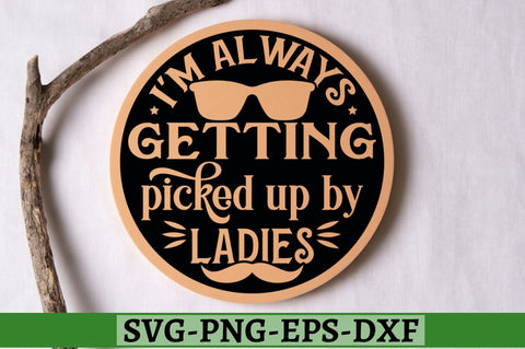 I'm always getting picked up by ladies SVG, I'm always getting picked up by ladies SVG DESIGNISTIC 
