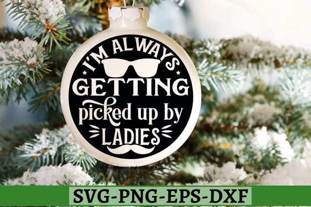 I'm always getting picked up by ladies SVG, I'm always getting picked up by ladies SVG DESIGNISTIC 