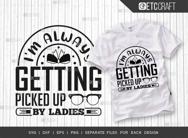 Im Always Getting Picked Up By The Ladies SVG Cut File, Sunglass Svg, Ladies Svg, Woman Svg, Ladies Quotes, Typography Design, SVG ETC Craft 
