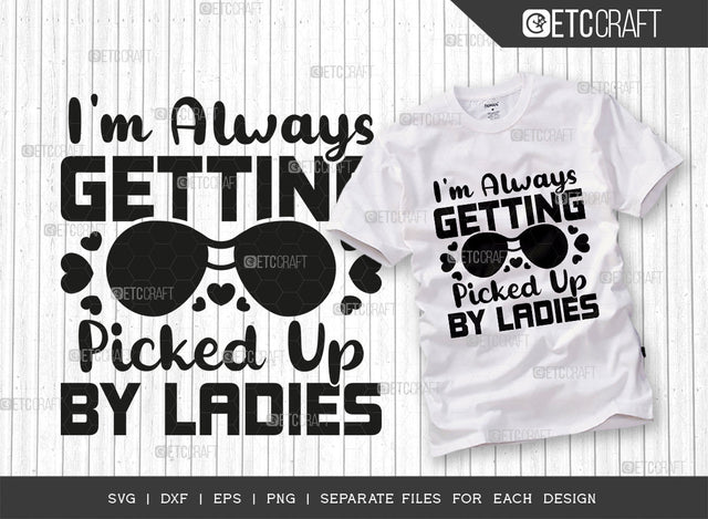 Im Always Getting Picked Up By The Ladies SVG Cut File, Sunglass Svg, Ladies Svg, Woman Svg, Ladies Quotes, Typography Design, SVG ETC Craft 