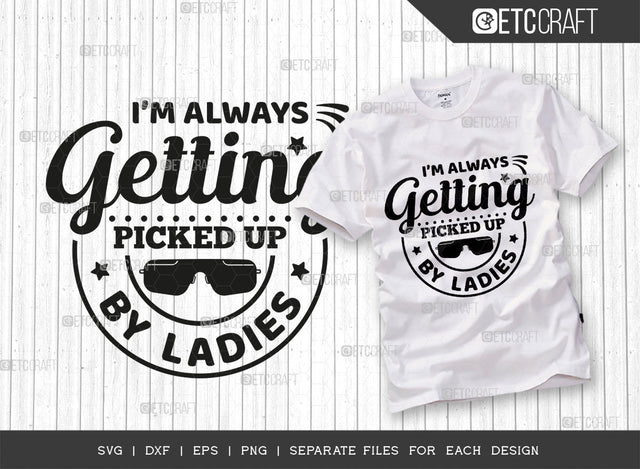 Im Always Getting Picked Up By The Ladies SVG Cut File, Sunglass Svg, Ladies Svg, Woman Svg, Ladies Quotes, Typography Design, SVG ETC Craft 