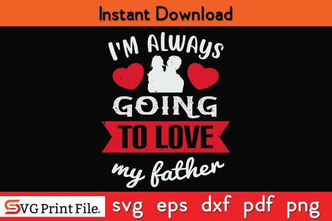 I'm Always Going To Love Fathers Day SVG PNG Cricut File SVG SVG Print File 